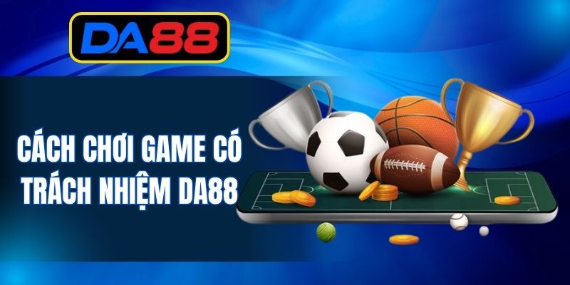Cách chơi game có trách nhiệm DA88