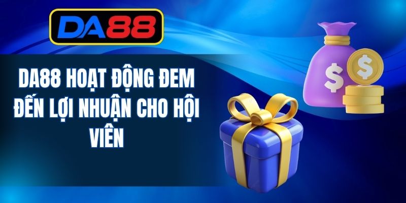 DA88 hoạt động đem đến lợi nhuận cho hội viên