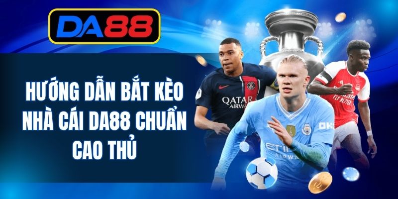 Hướng dẫn bắt kèo nhà cái DA88 chuẩn cao thủ
