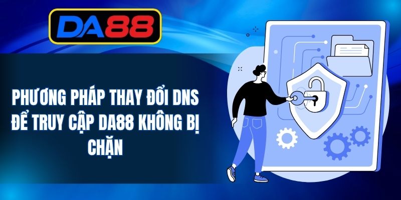 Phương pháp thay đổi DNS để truy cập DA88 không bị chặn