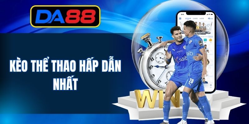Kèo thể thao hấp dẫn nhất